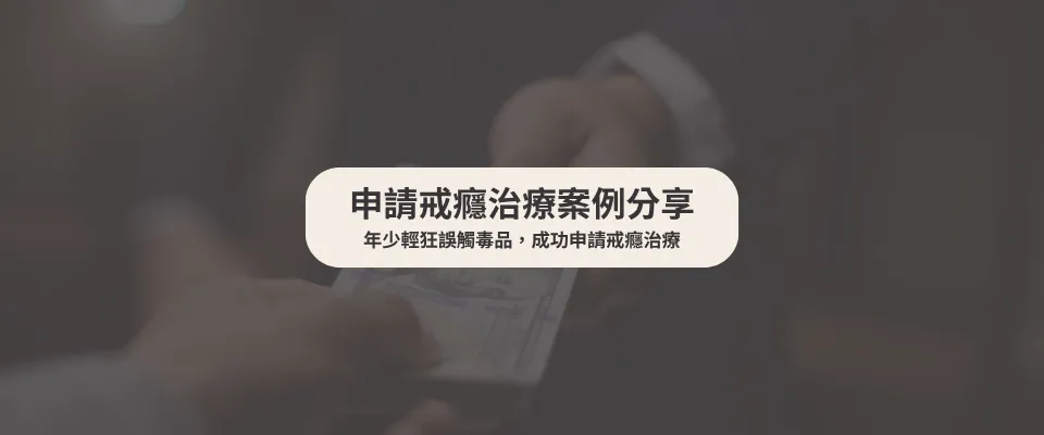 【申請戒癮治療案例】年少輕狂誤觸毒品,成功申請戒癮治療