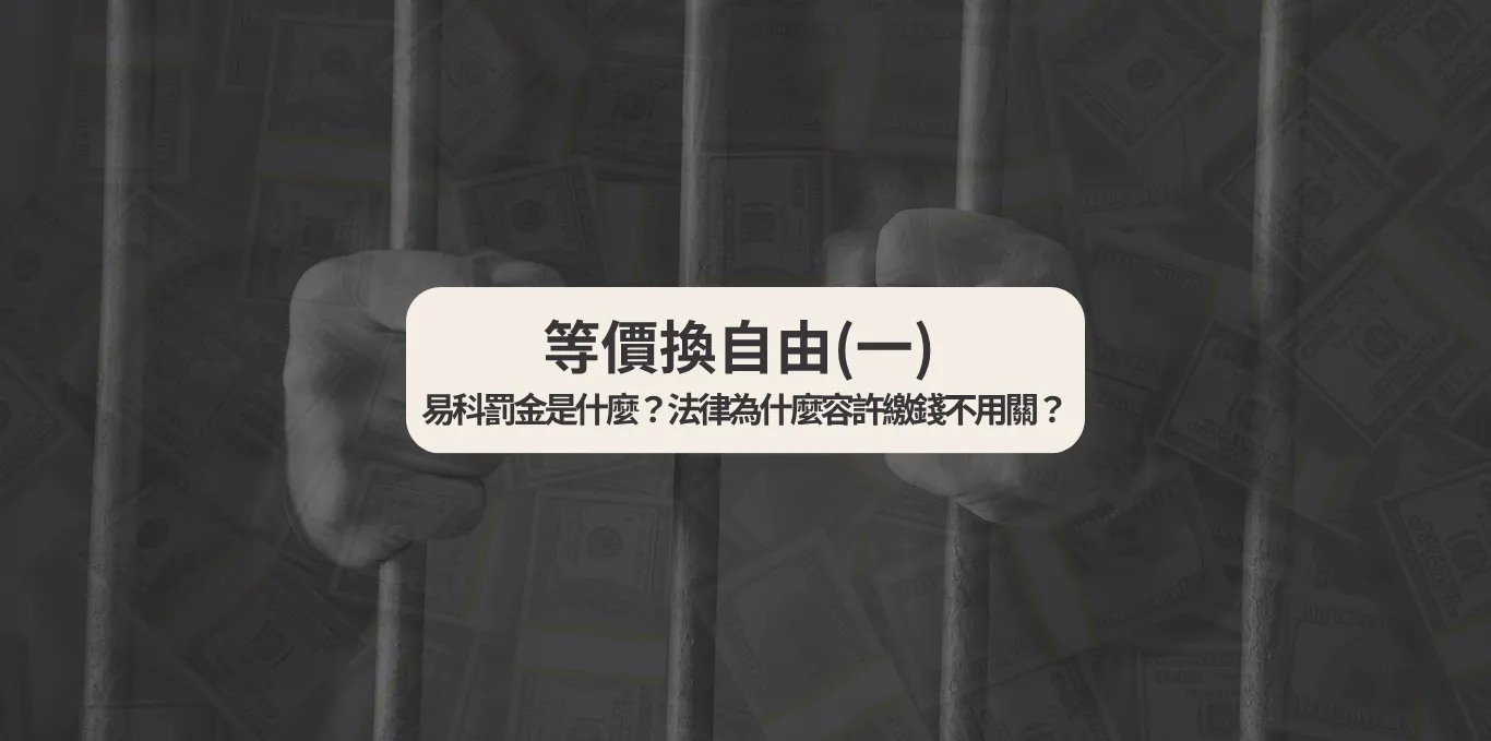 等價換自由(一) 易科罰金是什麼?法律為什麼容許繳錢不用關?【西區法律顧問推薦】
