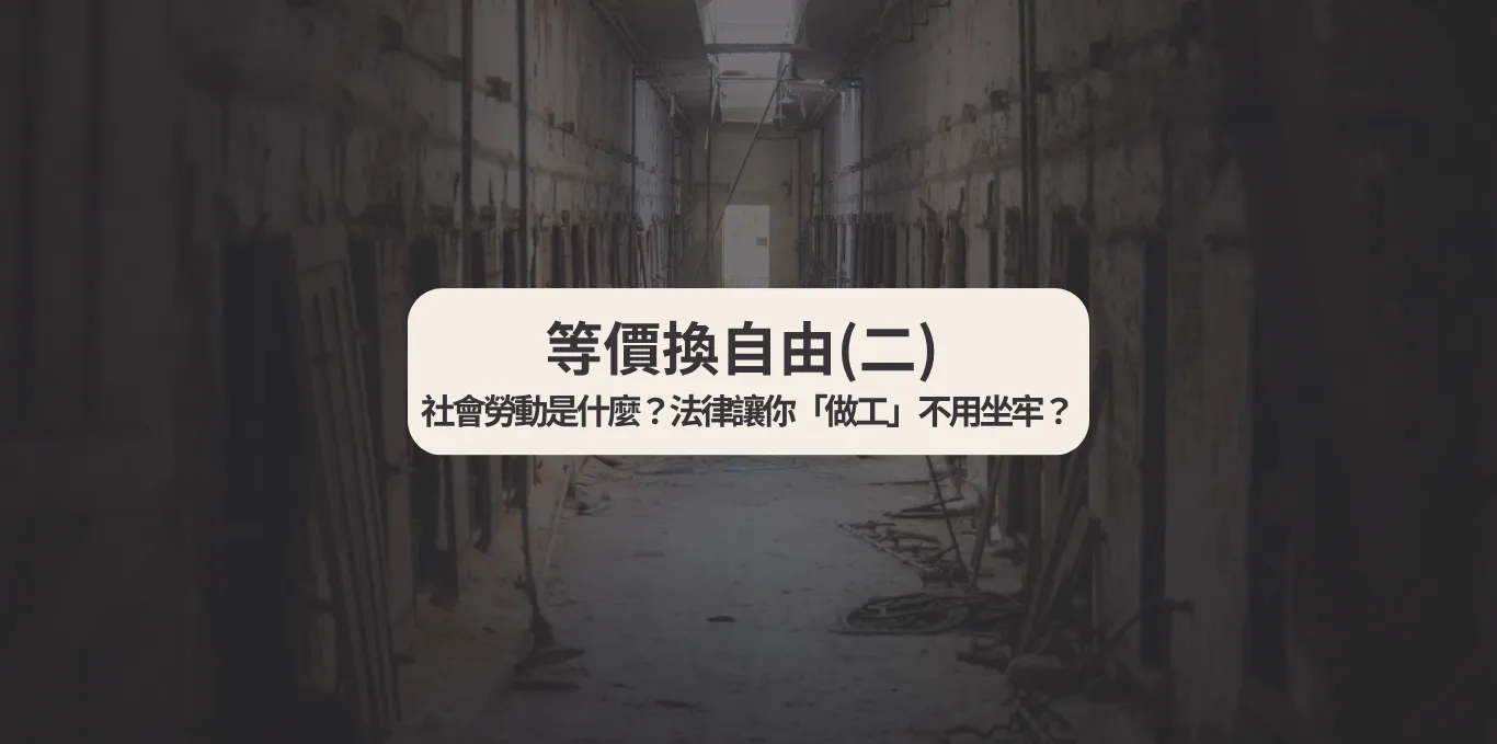 等價換自由(二) 社會勞動是什麼?法律讓你「做工」不用坐牢?【西區法律顧問推薦】