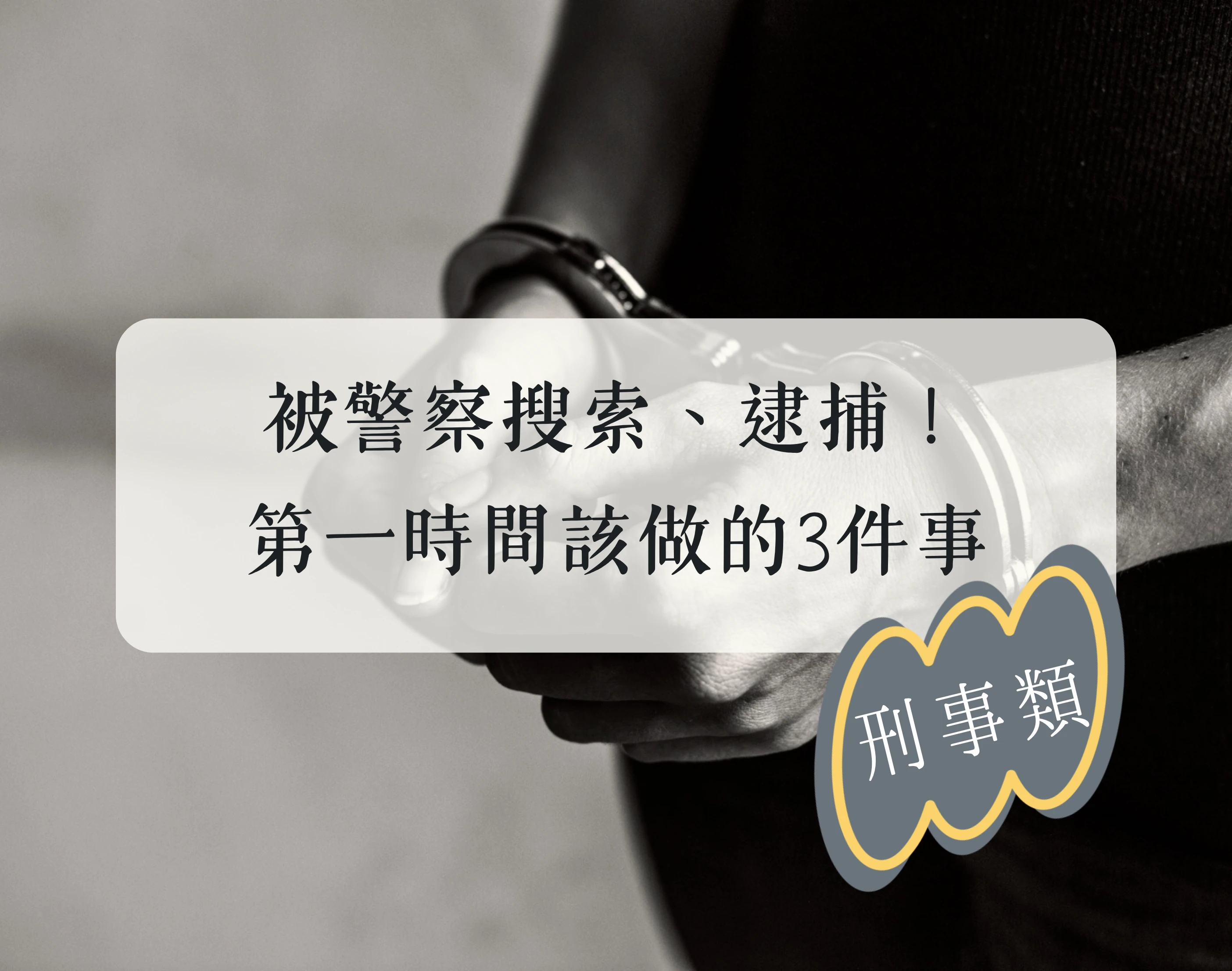 【刑事類】被警察搜索、逮捕！第一時間該做的3件事