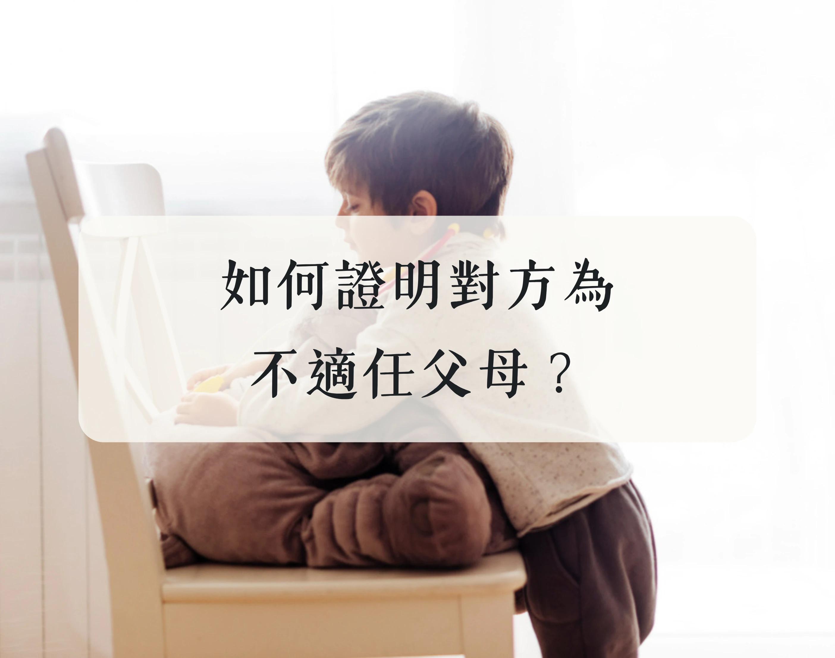 如何證明對方為「不適任父母」?
